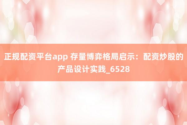 正规配资平台app 存量博弈格局启示：配资炒股的产品设计实践_6528