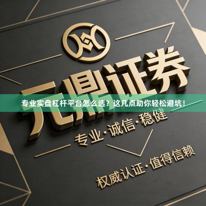 专业实盘杠杆平台怎么选？这几点助你轻松避坑！