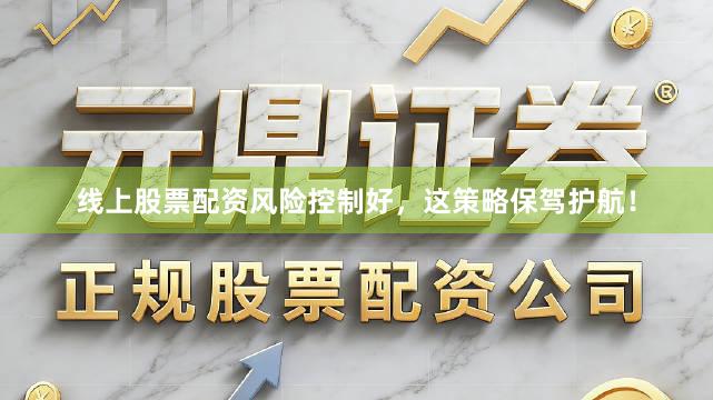 线上股票配资风险控制好,这策略保驾护航!
