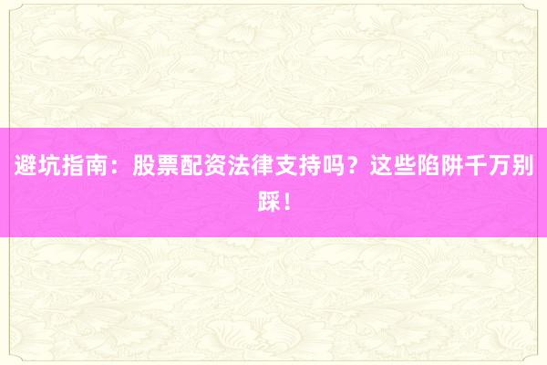 避坑指南:股票配资法律支持吗?这些陷阱千万别踩!