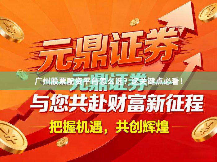 广州股票配资平台怎么选?这关键点必看!