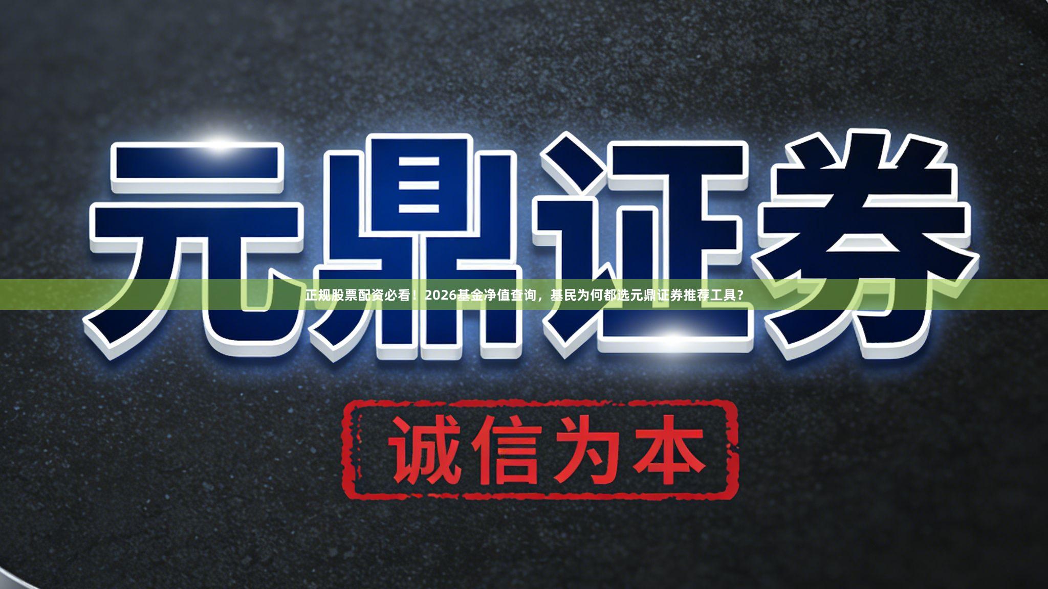 正规股票配资必看！2026基金净值查询，基民为何都选元鼎证券推荐工具？