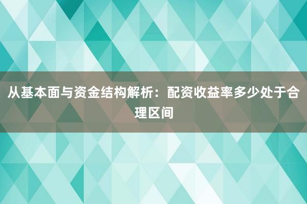 从基本面与资金结构解析:配资收益率多少处于合理区间