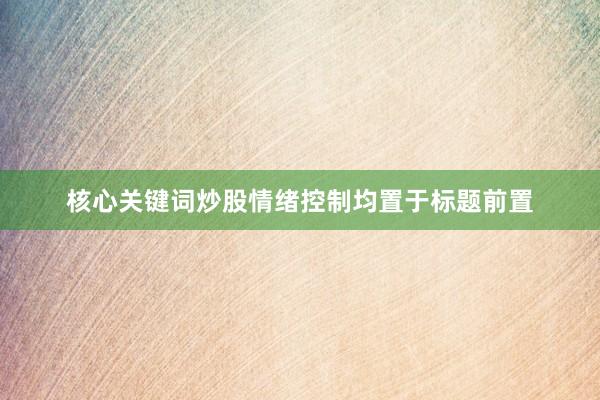 核心关键词炒股情绪控制均置于标题前置