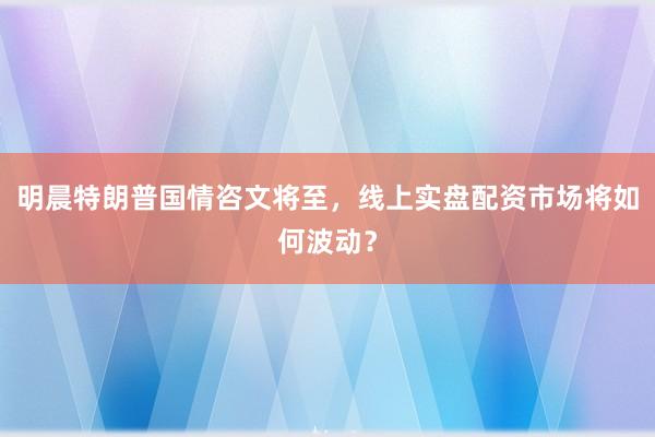 明晨特朗普国情咨文将至,线上实盘配资市场将如何波动?