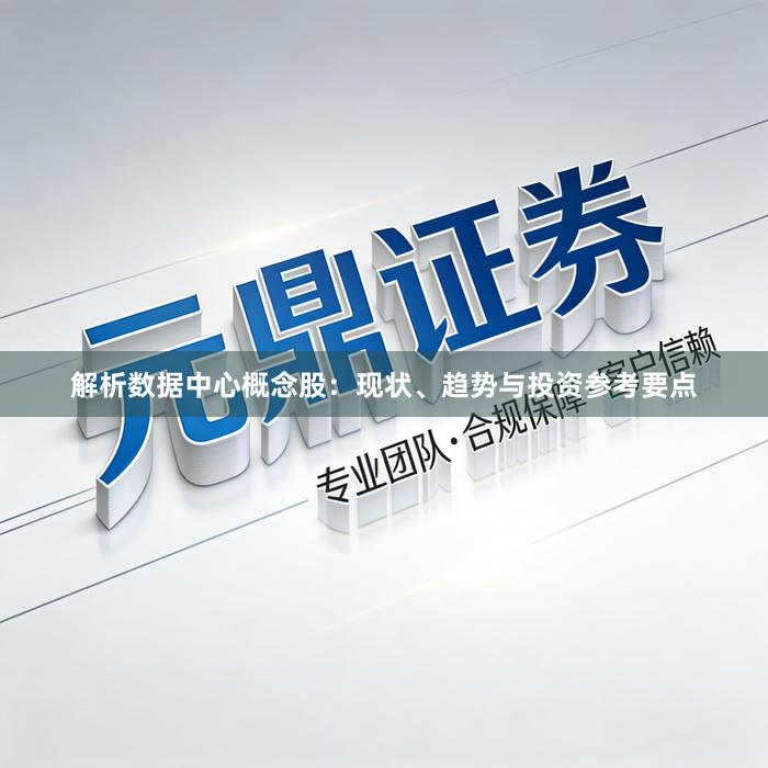 解析数据中心概念股：现状、趋势与投资参考要点