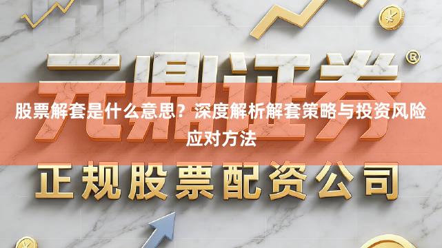 股票解套是什么意思？深度解析解套策略与投资风险应对方法