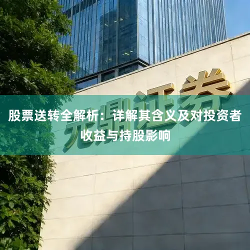 股票送转全解析：详解其含义及对投资者收益与持股影响