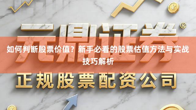 如何判断股票价值？新手必看的股票估值方法与实战技巧解析