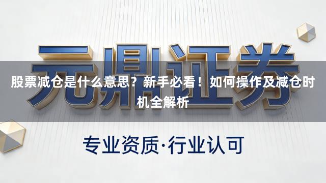 股票减仓是什么意思？新手必看！如何操作及减仓时机全解析
