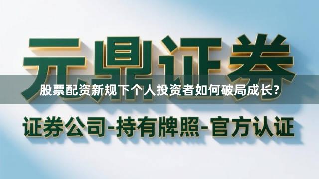 股票配资新规下个人投资者如何破局成长？