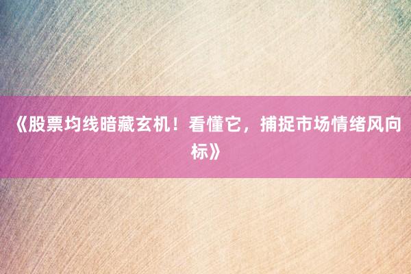 《股票均线暗藏玄机！看懂它，捕捉市场情绪风向标》