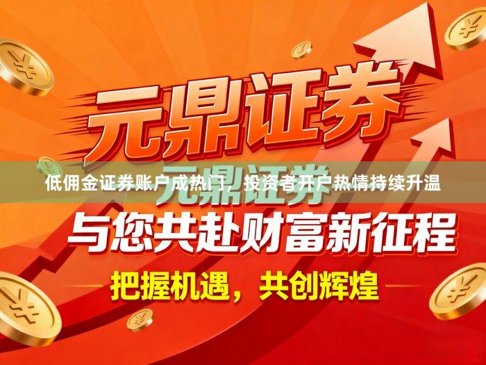 低佣金证券账户成热门，投资者开户热情持续升温